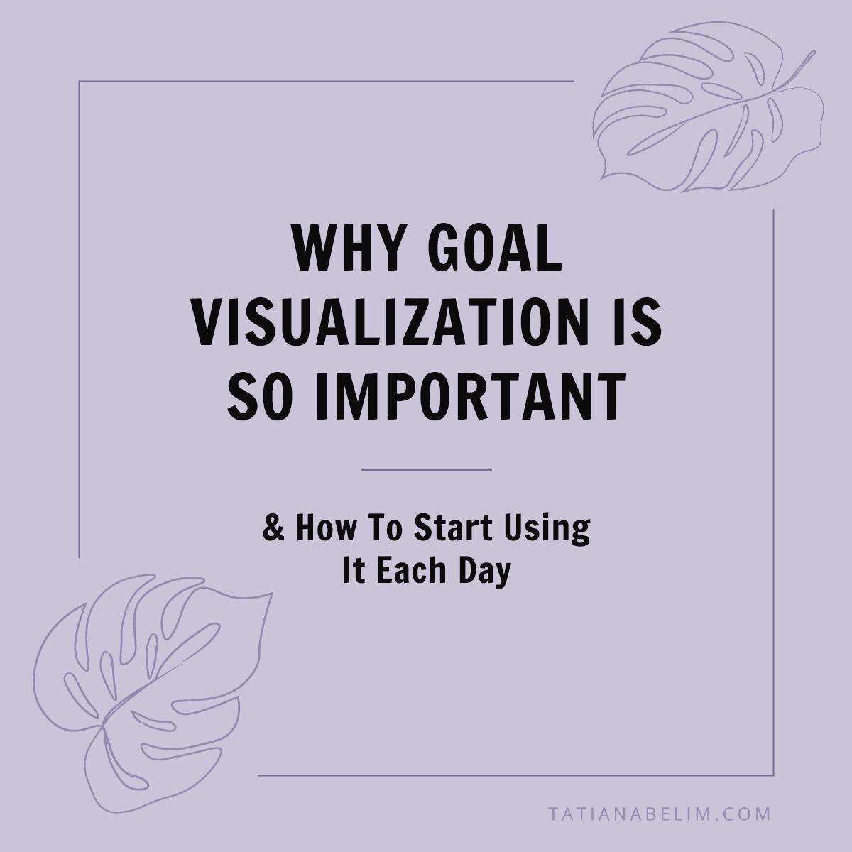 Why Goal Visualization Is So Important (& How To Start Using It Each Day)