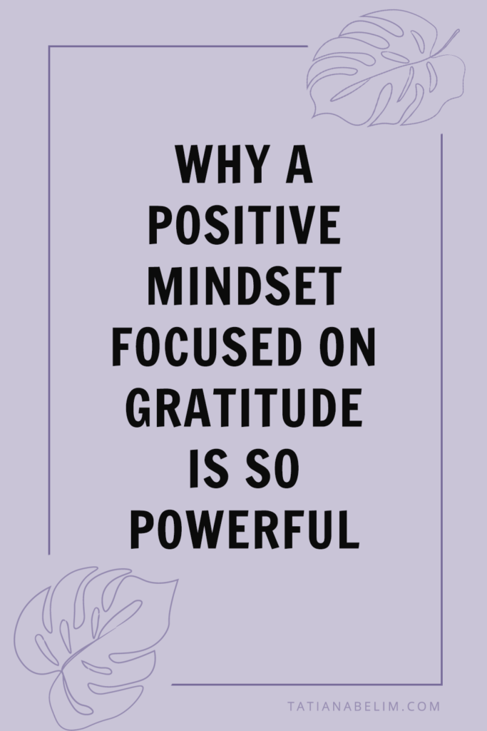 Why A Positive Mindset Focused On Gratitude Is So Powerful | Tatiana Belim