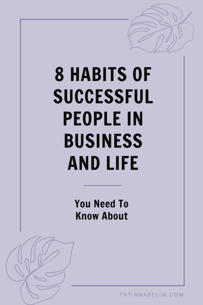 8 Habits of Successful People In Business and Life You Need To Know About | Tatiana Belim