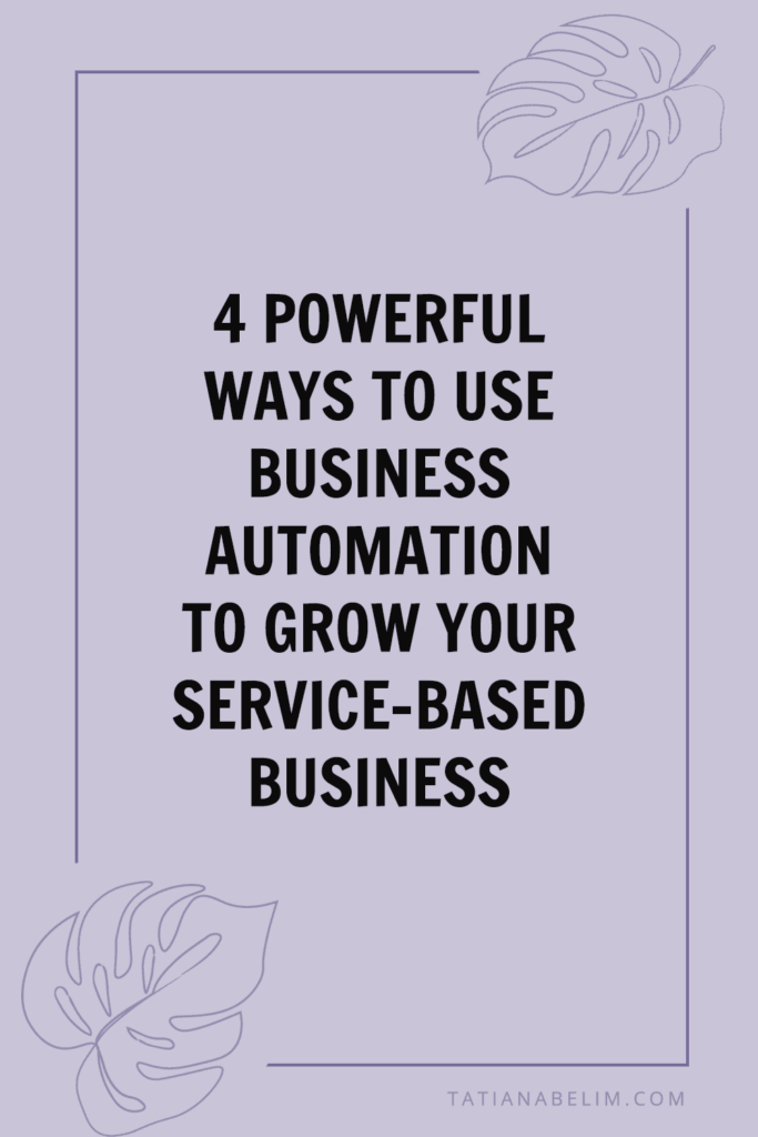 4 Powerful Ways To Use Business Automation To Grow Your Service-Based Business | Tatiana Belim