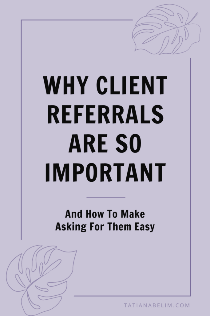 Why Client Referrals Are So Important (and How To Make Asking For Them Easy) | Tatiana Belim