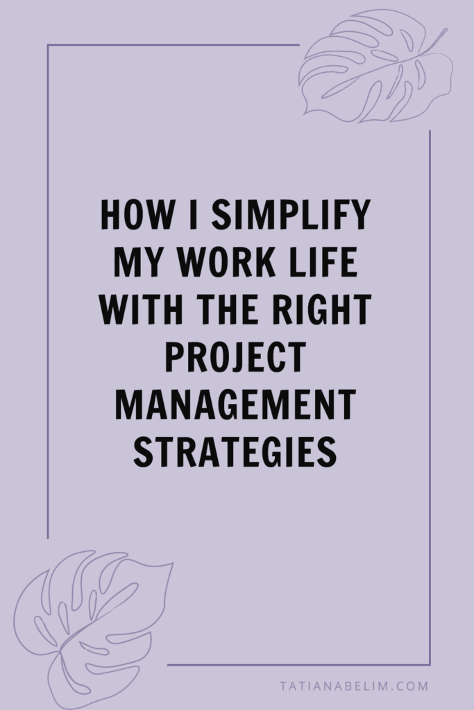 How I Simplify My Work Life With The Right Project Management Strategies | Tatiana Belim