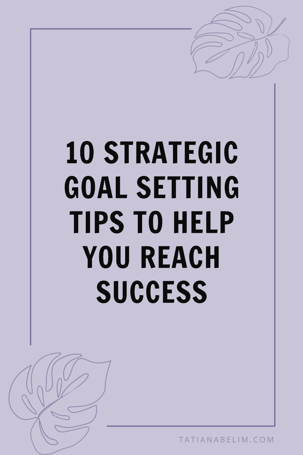 Strategic Goal Setting: 10 Tips To Help You Reach Success