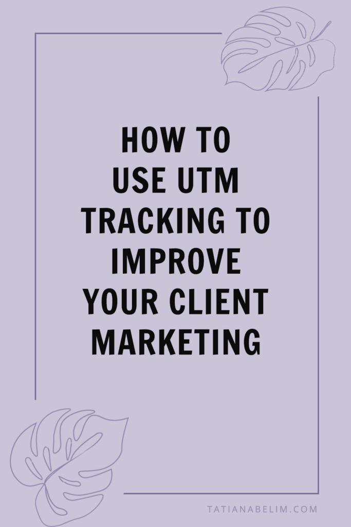 How to Use UTM Tracking to Improve Your Client Marketing | Tatiana Belim